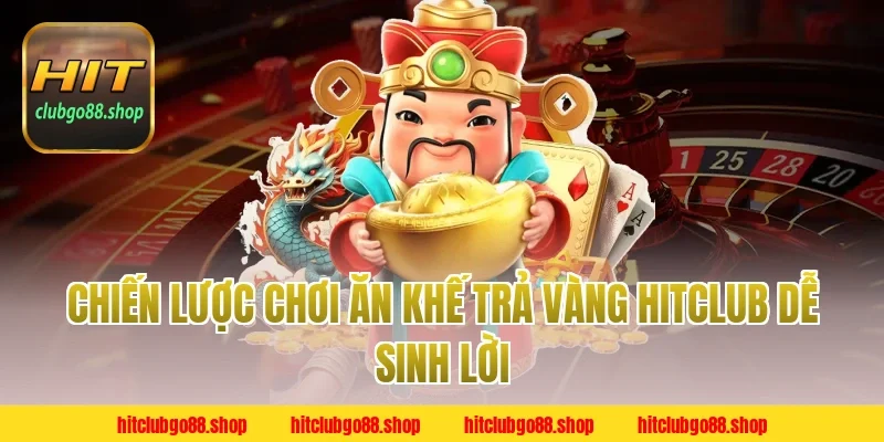Chiến lược chơi Ăn Khế Trả Vàng Hitclub dễ sinh lời