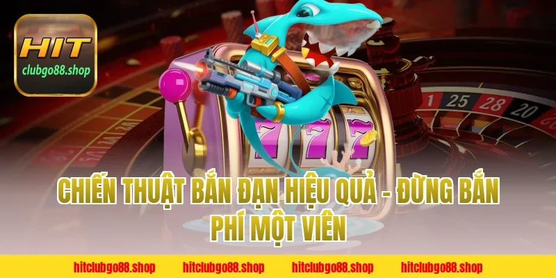 Chiến Thuật Bắn Đạn Hiệu Quả – Đừng Bắn Phí Một Viên