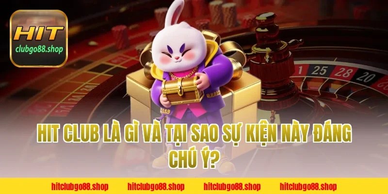 Hit Club Là Gì Và Tại Sao Sự Kiện Này Đáng Chú Ý?