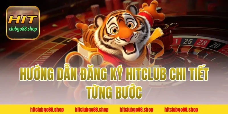 Hướng Dẫn Đăng Ký Hitclub Chi Tiết Từng Bước