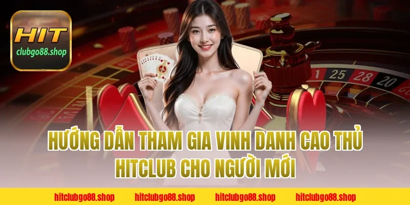 Hướng dẫn tham gia Vinh Danh Cao Thủ Hitclub cho người mới