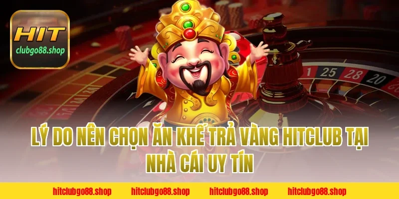 Lý do nên chọn Ăn Khế Trả Vàng Hitclub tại nhà cái uy tín