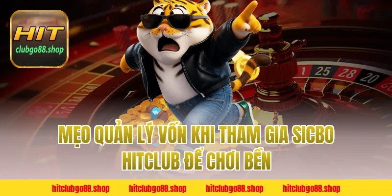 Mẹo Quản Lý Vốn Khi Tham Gia Sicbo Hitclub Để Chơi Bền