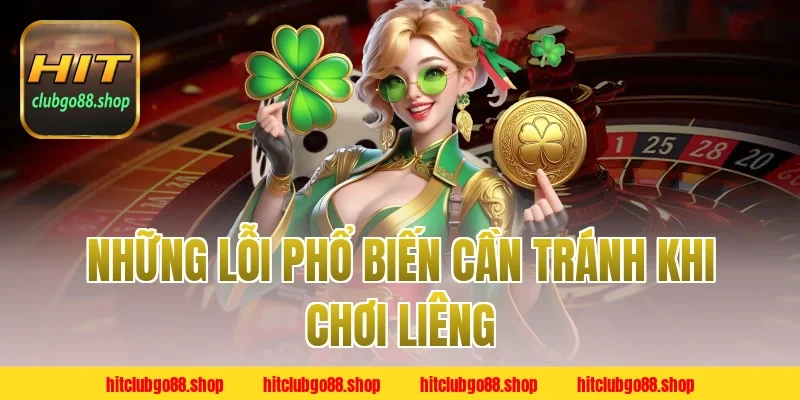Những Lỗi Phổ Biến Cần Tránh Khi Chơi Liêng