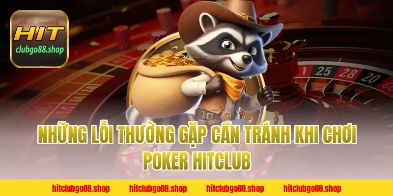 Những Lỗi Thường Gặp Cần Tránh Khi Chơi Poker Hitclub